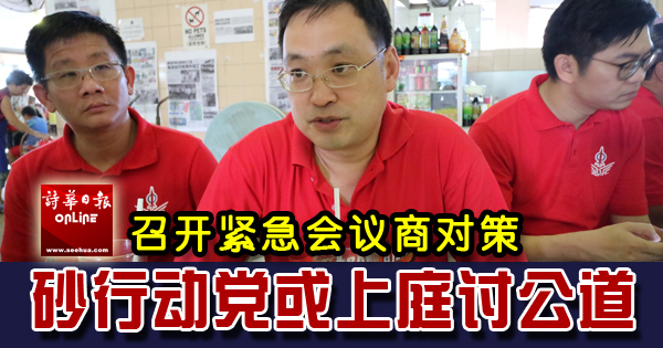 召开紧急会议商对策 砂行动党或上庭讨公道